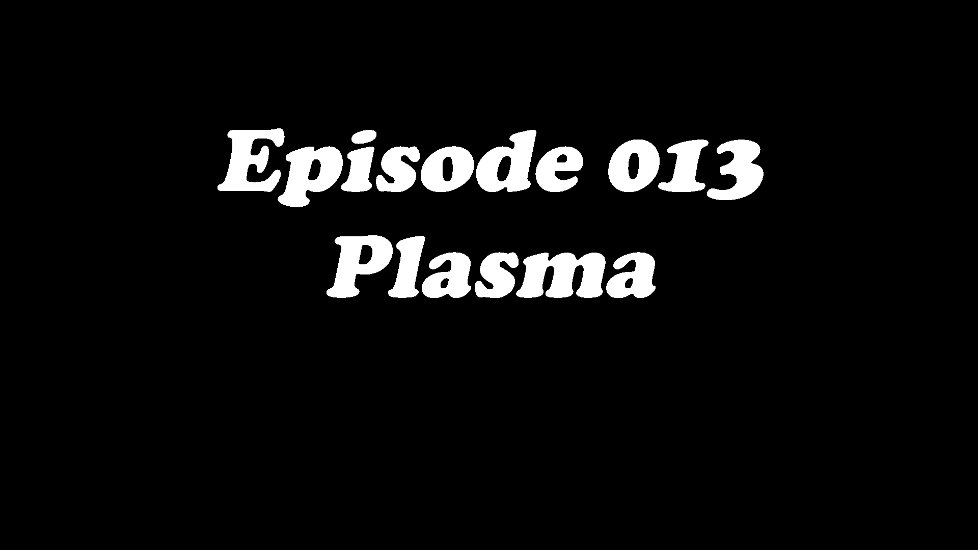 Episode 013 - Plasma